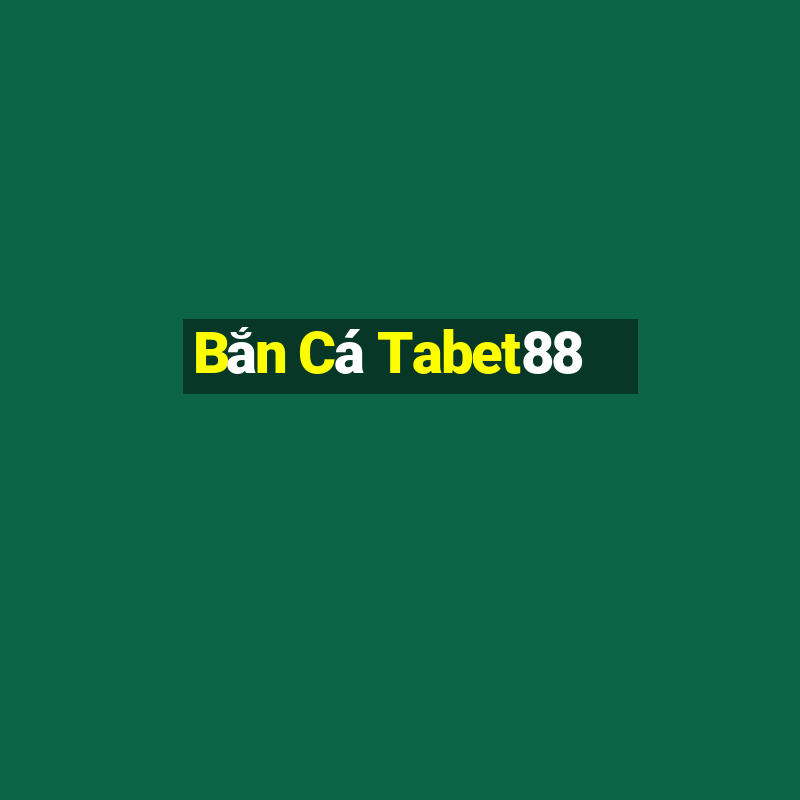 Bắn Cá Tabet88