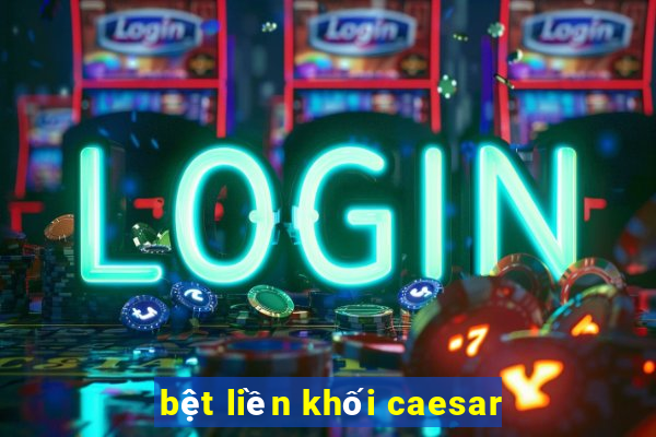 bệt liền khối caesar