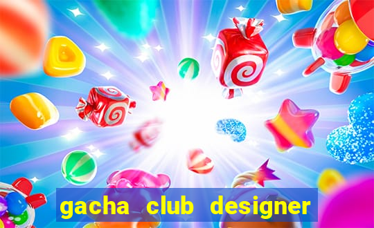 gacha club designer edition mod apk