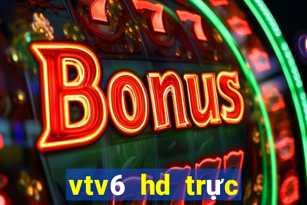 vtv6 hd trực tuyến nhanh nhất miễn phí