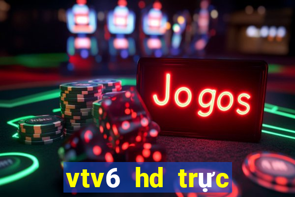 vtv6 hd trực tuyến nhanh nhất miễn phí