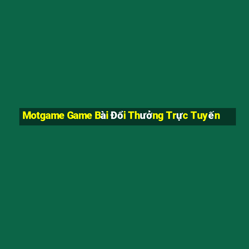 Motgame Game Bài Đổi Thưởng Trực Tuyến