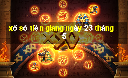 xổ số tiền giang ngày 23 tháng 5