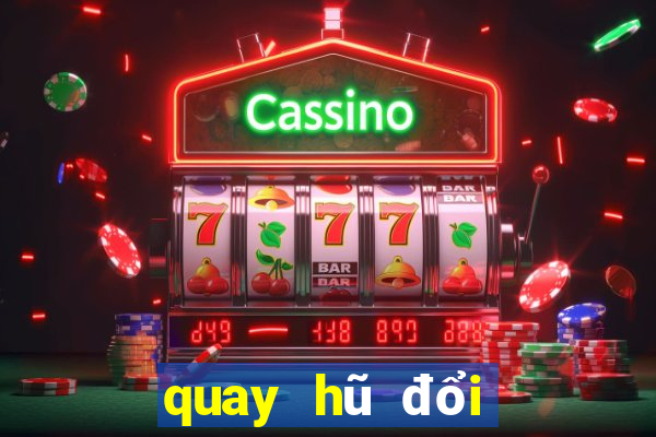 quay hũ đổi thưởng moi nhat