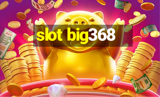 slot big368