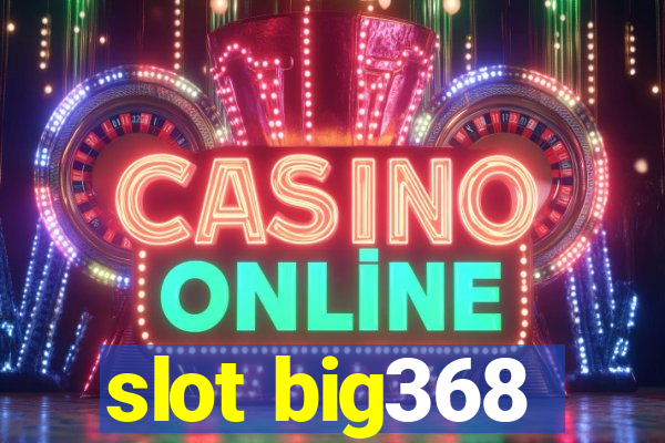 slot big368