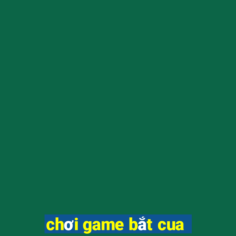 chơi game bắt cua