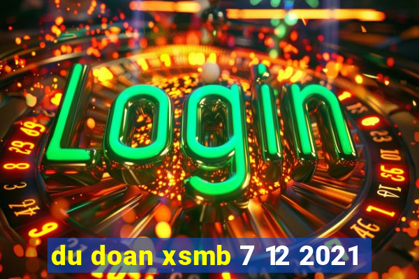 du doan xsmb 7 12 2021