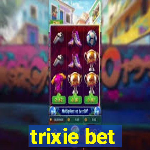 trixie bet