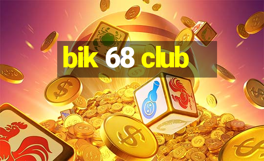 bik 68 club