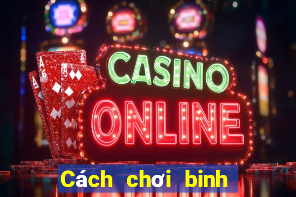 Cách chơi binh xập xám hay