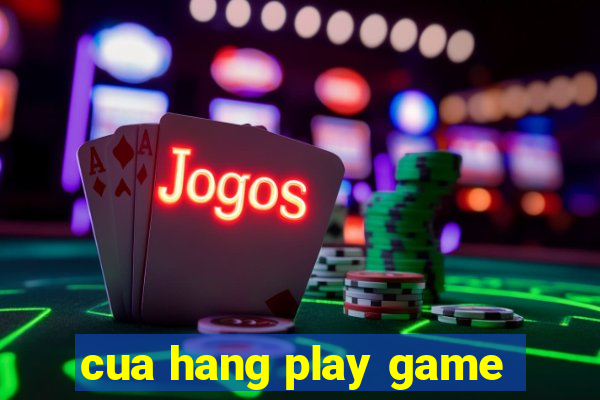 cua hang play game