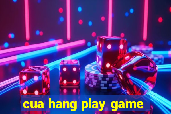 cua hang play game