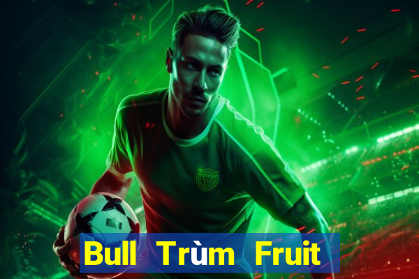 Bull Trùm Fruit Truy hoan tập Fun88 tải về