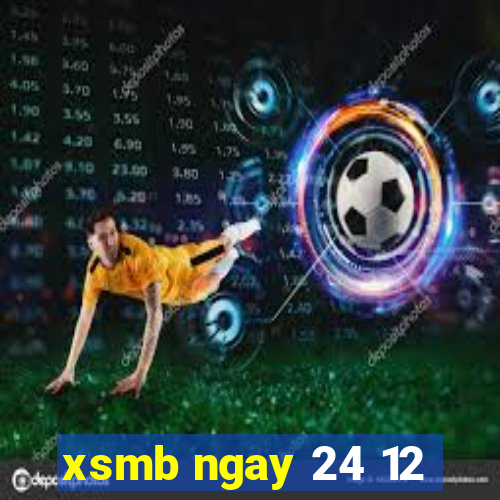 xsmb ngay 24 12