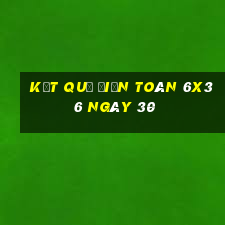 kết quả Điện Toán 6x36 ngày 30