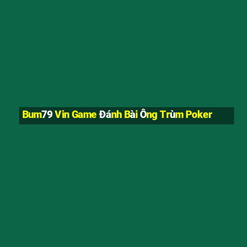 Bum79 Vin Game Đánh Bài Ông Trùm Poker