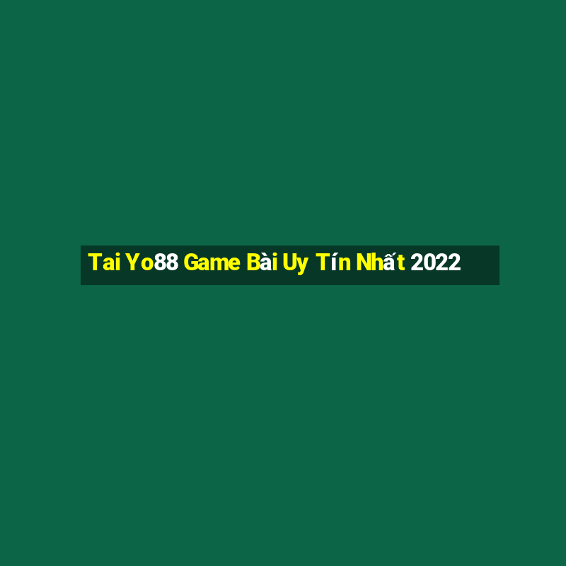 Tai Yo88 Game Bài Uy Tín Nhất 2022