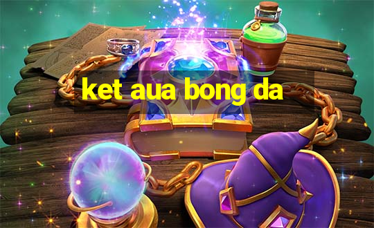 ket aua bong da