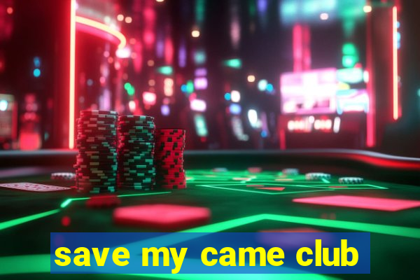 save my came club