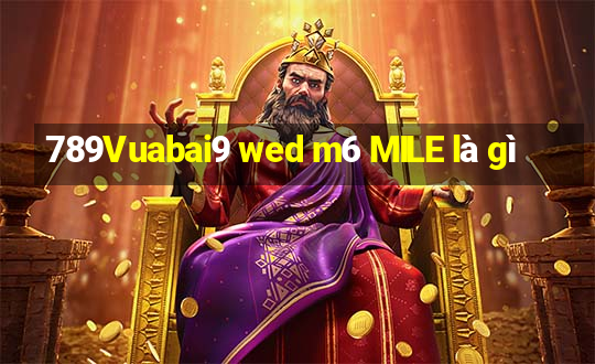 789Vuabai9 wed m6 MILE là gì