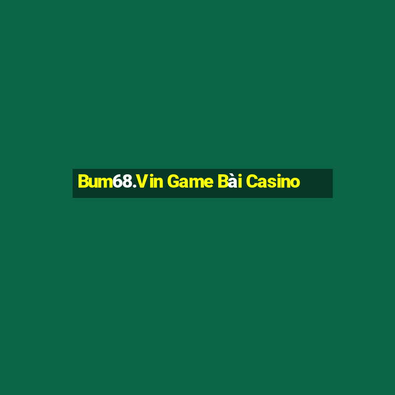 Bum68.Vin Game Bài Casino