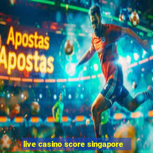 live casino score singapore