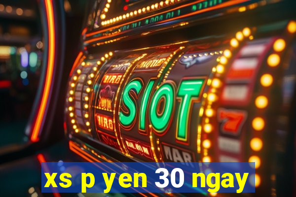 xs p yen 30 ngay