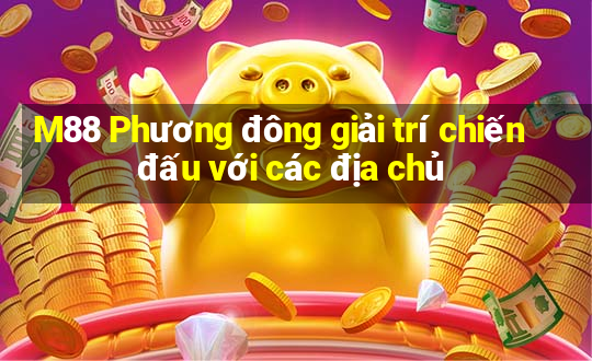 M88 Phương đông giải trí chiến đấu với các địa chủ