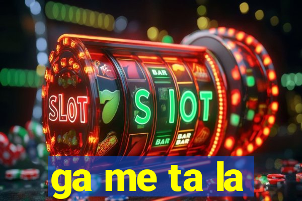 ga me ta la