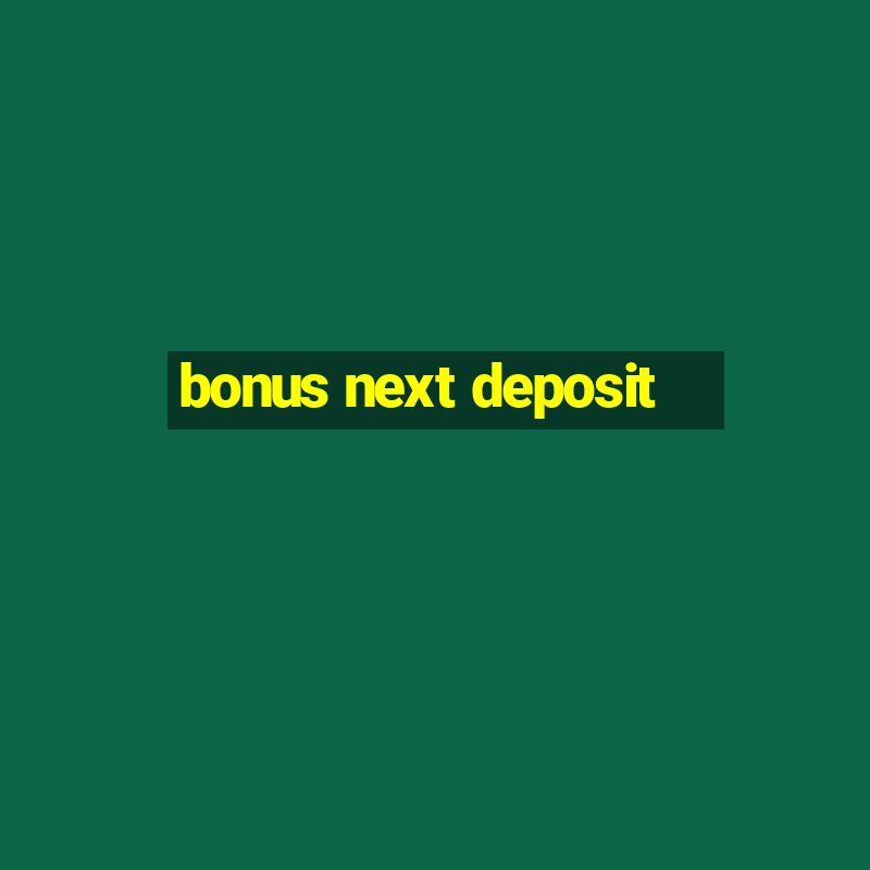 bonus next deposit