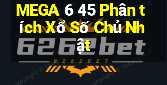 MEGA 6 45 Phân tích Xổ Số Chủ Nhật