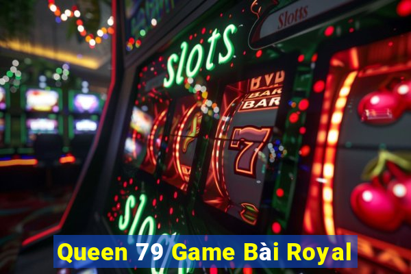 Queen 79 Game Bài Royal