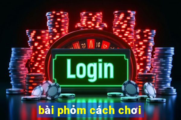 bài phỏm cách chơi