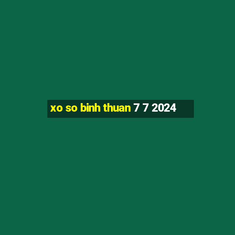 xo so binh thuan 7 7 2024