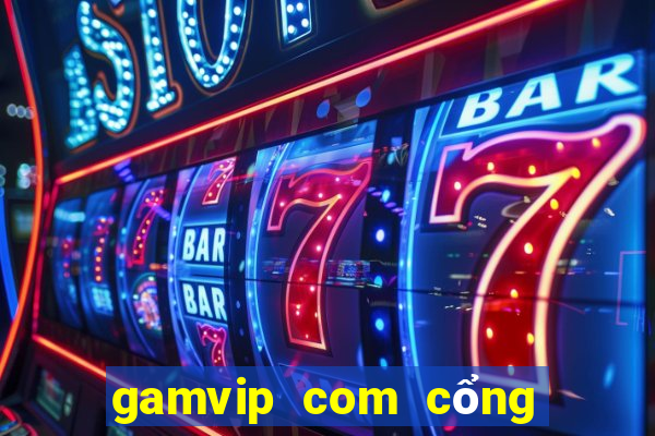 gamvip com cổng game quốc tế