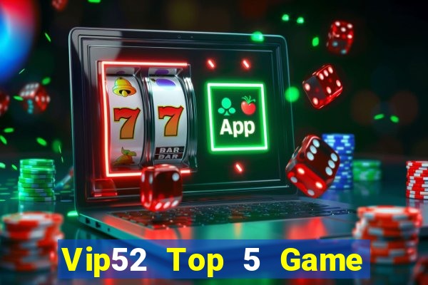 Vip52 Top 5 Game Bài Đổi Thưởng