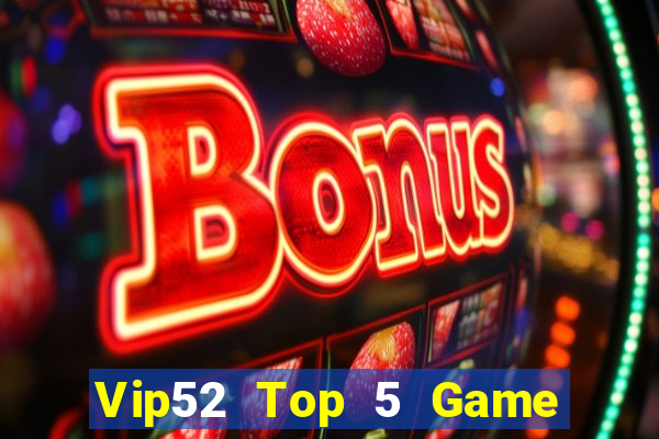 Vip52 Top 5 Game Bài Đổi Thưởng