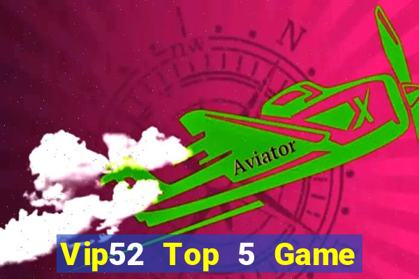 Vip52 Top 5 Game Bài Đổi Thưởng