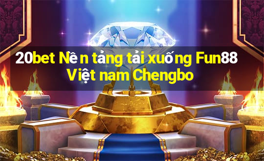 20bet Nền tảng tải xuống Fun88 Việt nam Chengbo