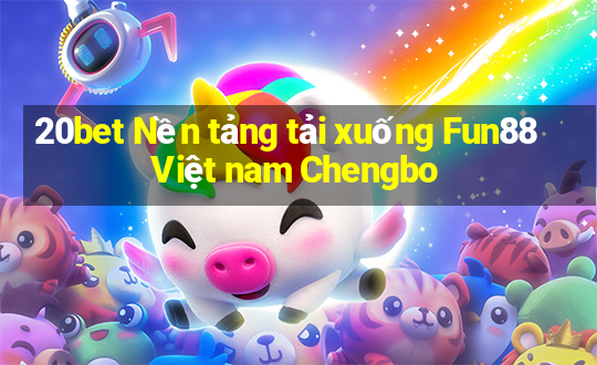 20bet Nền tảng tải xuống Fun88 Việt nam Chengbo