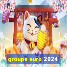 groupe euro 2024