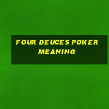 four deuces poker meaning