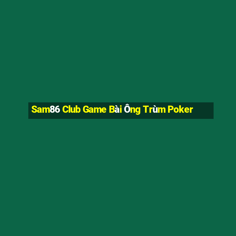 Sam86 Club Game Bài Ông Trùm Poker