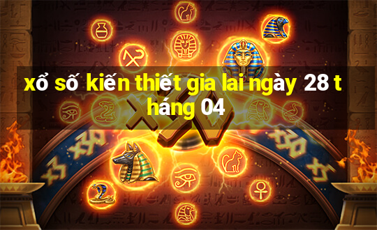 xổ số kiến thiết gia lai ngày 28 tháng 04