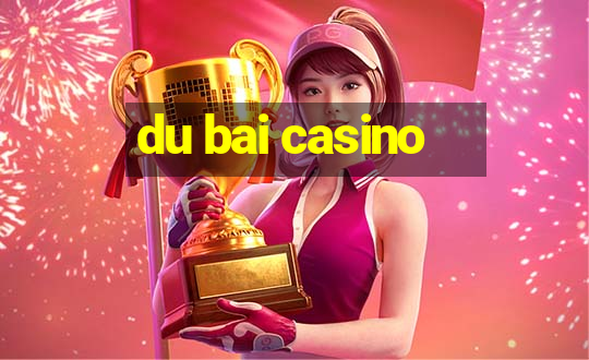 du bai casino