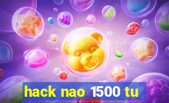 hack nao 1500 tu