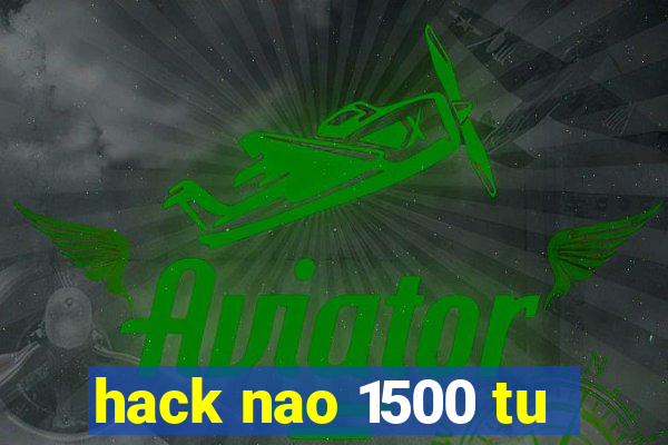 hack nao 1500 tu