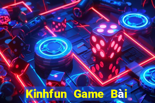 Kinhfun Game Bài Nổ Hũ Uy Tín