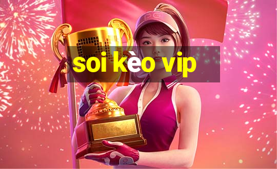 soi kèo vip